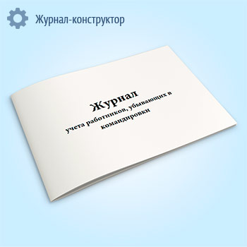 Журнал учета работников, убывающих в командировки